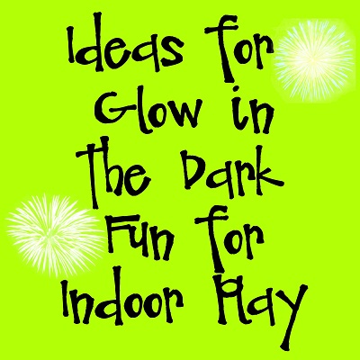 Ideas for Glow in the Dark Fun for Indoor Play (1)