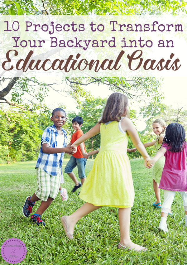 10 Projects to Transform Your Backyard into an Educational Oasis